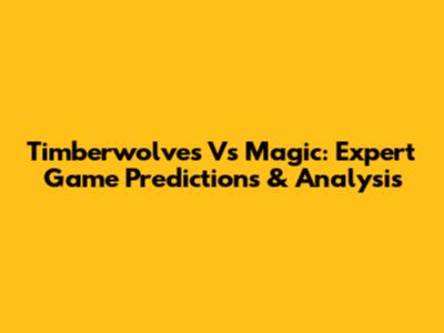 Timberwolves Vs Magic: Expert Game Predictions & Analysis