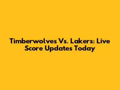 Timberwolves Vs. Lakers: Live Score Updates Today
