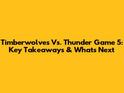 Timberwolves Vs. Thunder Game 5: Key Takeaways & What's Next