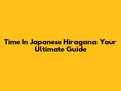 Time In Japanese Hiragana: Your Ultimate Guide