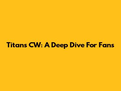 Titans CW: A Deep Dive For Fans