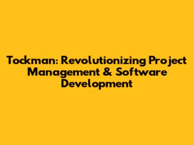 Tockman: Revolutionizing Project Management & Software Development