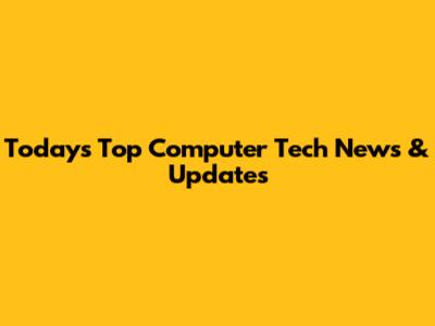 Today's Top Computer Tech News & Updates