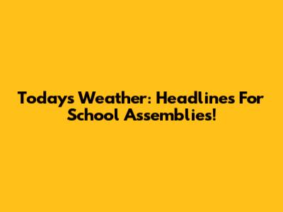 Today's Weather: Headlines For School Assemblies!