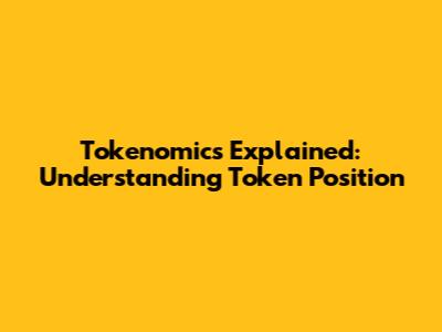 Tokenomics Explained: Understanding Token Position