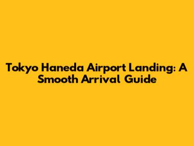 Tokyo Haneda Airport Landing: A Smooth Arrival Guide