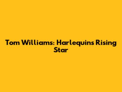 Tom Williams: Harlequins' Rising Star