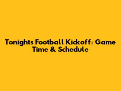 Tonight's Football Kickoff: Game Time & Schedule