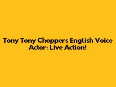 Tony Tony Chopper's English Voice Actor: Live Action!