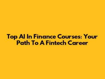 Top AI In Finance Courses: Your Path To A Fintech Career