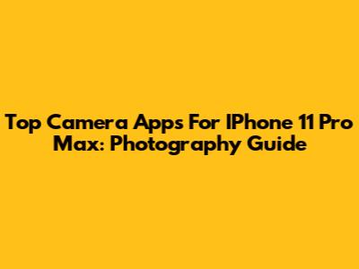 Top Camera Apps For IPhone 11 Pro Max: Photography Guide