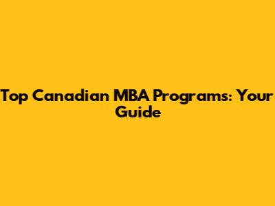 Top Canadian MBA Programs: Your Guide