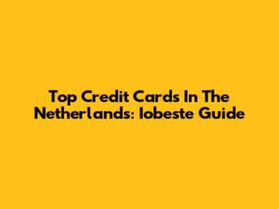 Top Credit Cards In The Netherlands: Iobeste Guide