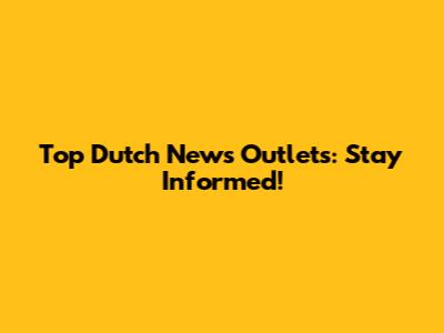 Top Dutch News Outlets: Stay Informed!