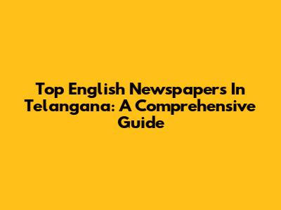 Top English Newspapers In Telangana: A Comprehensive Guide