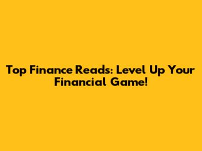 Top Finance Reads: Level Up Your Financial Game!