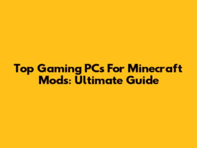 Top Gaming PCs For Minecraft Mods: Ultimate Guide
