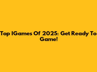 Top IGames Of 2025: Get Ready To Game!