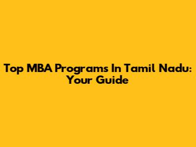 Top MBA Programs In Tamil Nadu: Your Guide