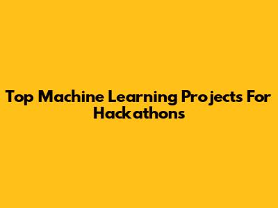 Top Machine Learning Projects For Hackathons