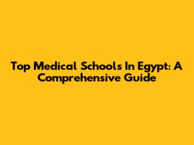 Top Medical Schools In Egypt: A Comprehensive Guide