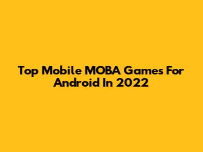Top Mobile MOBA Games For Android In 2022