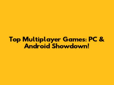 Top Multiplayer Games: PC & Android Showdown!