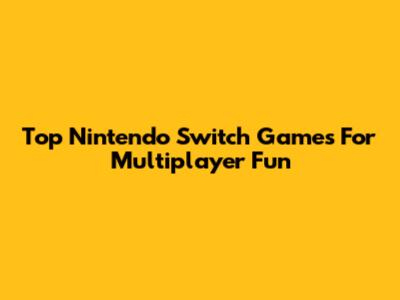 Top Nintendo Switch Games For Multiplayer Fun