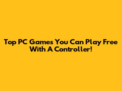 Top PC Games You Can Play Free With A Controller!