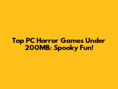 Top PC Horror Games Under 200MB: Spooky Fun!