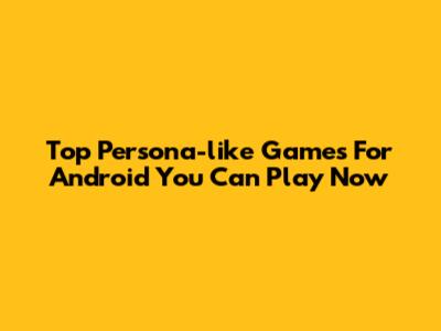 Top Persona-like Games For Android You Can Play Now