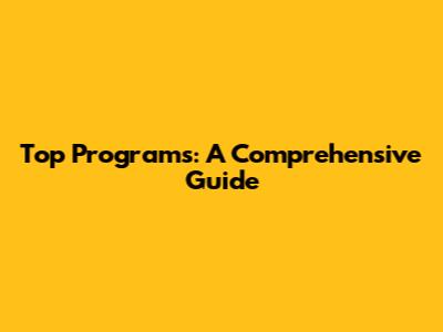 Top Programs: A Comprehensive Guide