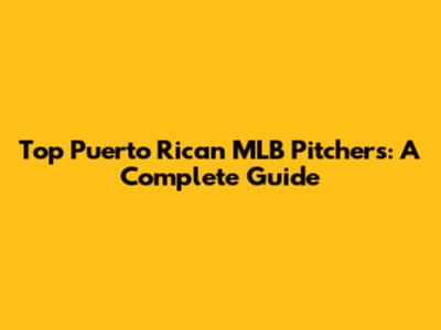 Top Puerto Rican MLB Pitchers: A Complete Guide