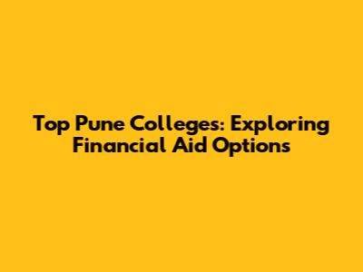 Top Pune Colleges: Exploring Financial Aid Options