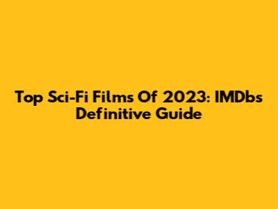 Top Sci-Fi Films Of 2023: IMDb's Definitive Guide