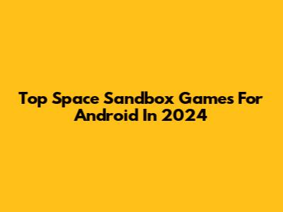 Top Space Sandbox Games For Android In 2024