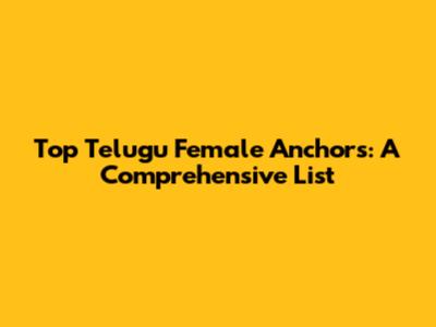 Top Telugu Female Anchors: A Comprehensive List