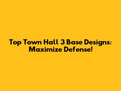 Top Town Hall 3 Base Designs: Maximize Defense!