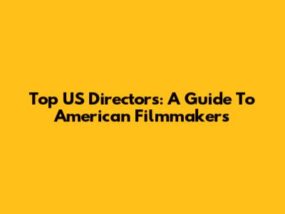 Top US Directors: A Guide To American Filmmakers