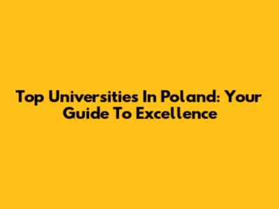 Top Universities In Poland: Your Guide To Excellence