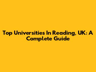 Top Universities In Reading, UK: A Complete Guide