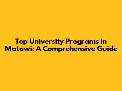 Top University Programs In Malawi: A Comprehensive Guide