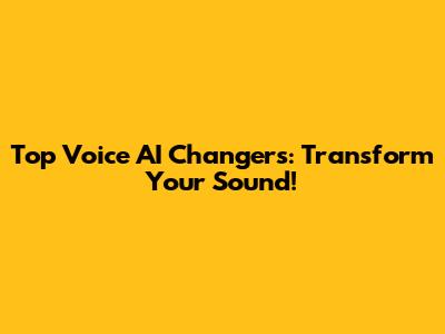 Top Voice AI Changers: Transform Your Sound!