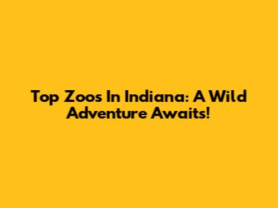Top Zoos In Indiana: A Wild Adventure Awaits!