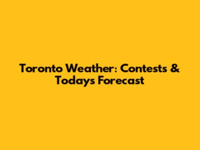 Toronto Weather: Contests & Today's Forecast
