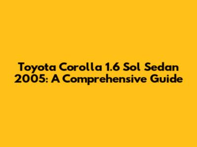 Toyota Corolla 1.6 Sol Sedan 2005: A Comprehensive Guide
