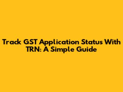 Track GST Application Status With TRN: A Simple Guide