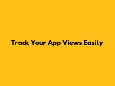 Track Your App Views Easily