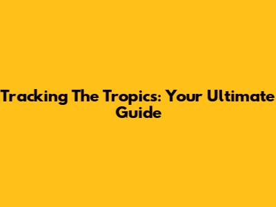 Tracking The Tropics: Your Ultimate Guide