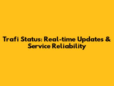 Trafi Status: Real-time Updates & Service Reliability